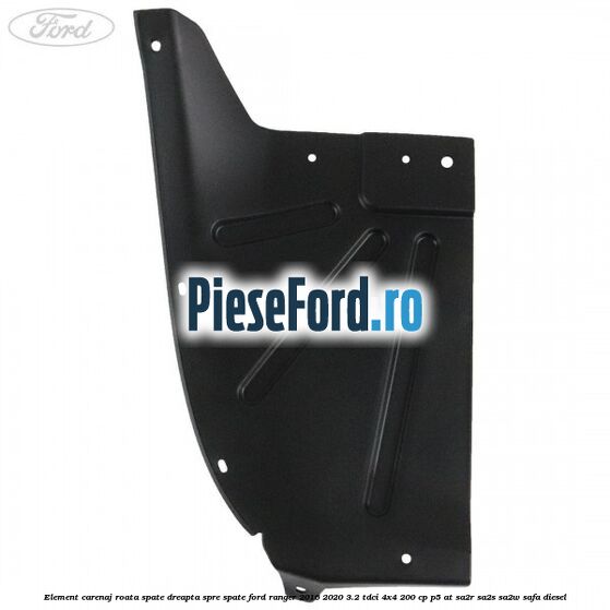 Element carenaj roata spate dreapta spre spate Ford Ranger 2016-2020 3.2 TDCi 4x4 200 cp P5-AT, SA2R, SA2S, SA2W, SAFA diesel