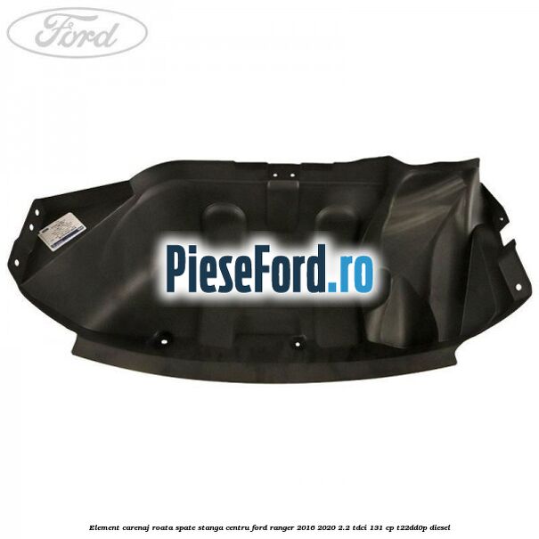 Element carenaj roata spate stanga centru Ford Ranger 2016-2020 2.2 TDCi 131 cp T22DD0P diesel