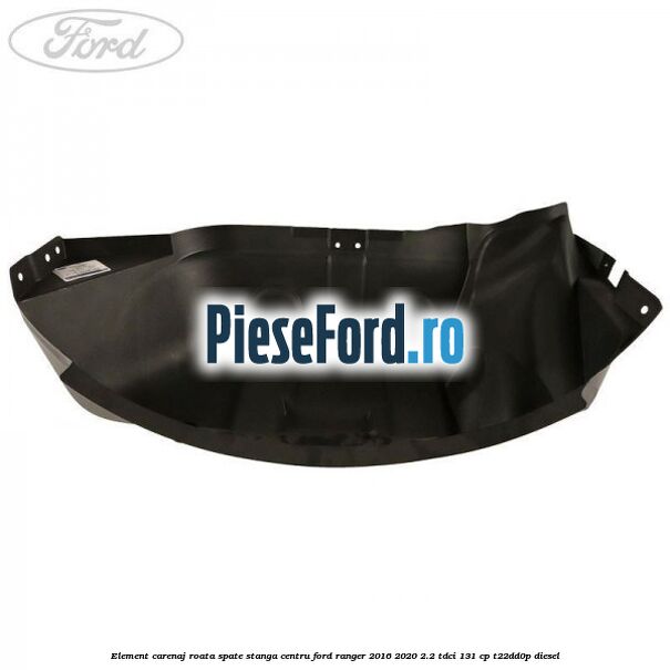 Element carenaj roata spate stanga centru Ford Ranger 2016-2020 2.2 TDCi 131 cp T22DD0P diesel