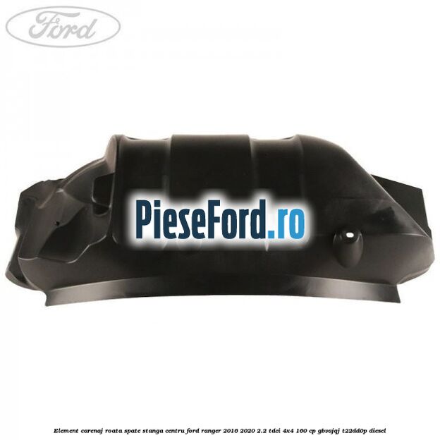 Element carenaj roata spate stanga centru Ford Ranger 2016-2020 2.2 TDCi 4x4 160 cp GBVAJQJ, T22DD0P diesel