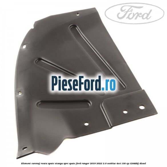 Element carenaj roata spate stanga spre spate Ford Ranger 2019-2022 2.0 EcoBlue 4x4 130 cp T20DD0J diesel