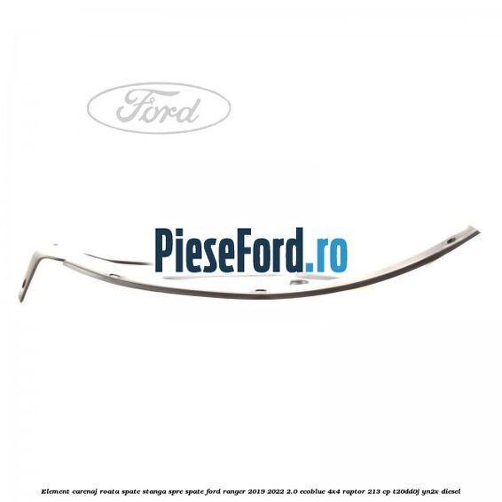 Element carenaj roata spate stanga spre spate Ford Ranger 2019-2022 2.0 EcoBlue 4x4 Raptor 213 cp Element carenaj roata spate stanga spre spate Ford Ranger 2019-2022 2.0 EcoBlue 4x4 Raptor 213 cp T20DD0J, YN2X diesel