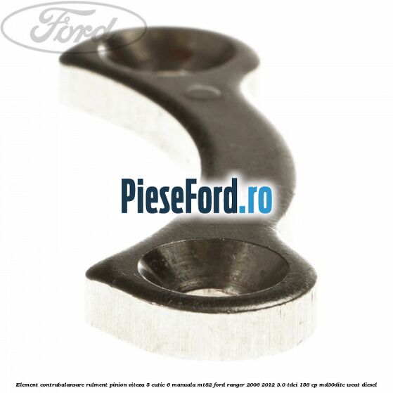 Element contrabalansare rulment pinion viteza 5 cutie 6 manuala MT82 Ford Ranger 2006-2012 3.0 TDCi 156 cp MD30DITC, WEAT diesel
