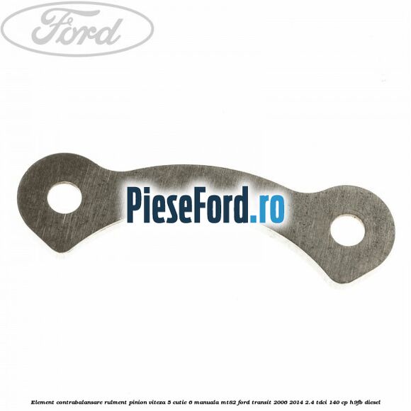 Element contrabalansare rulment pinion viteza 5 cutie 6 manuala MT82 Ford Transit 2006-2014 2.4 TDCi 140 cp Element contrabalansare rulment pinion viteza 5 cutie 6 manuala MT82 Ford Transit 2006-2014 2.4 TDCi 140 cp H9FB diesel