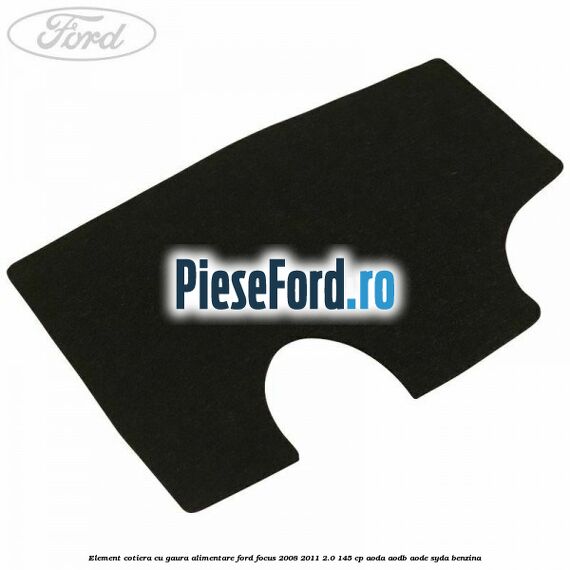 Element cotiera cu gaura alimentare Ford Focus 2008-2011 2.0 145 cp AODA, AODB, AODE, SYDA benzina