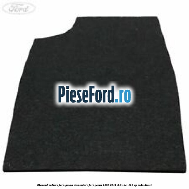 Element cotiera fara gaura alimentare Ford Focus 2008-2011 2.0 TDCi 110 cp Element cotiera fara gaura alimentare Ford Focus 2008-2011 2.0 TDCi 110 cp IXDA diesel