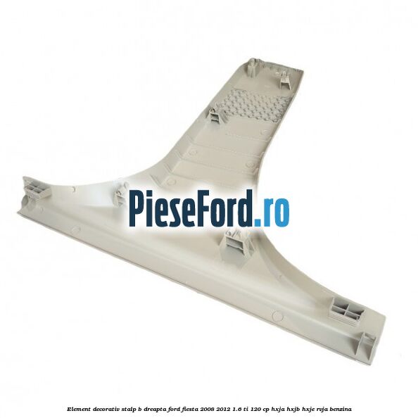 Element decorativ stalp b dreapta Ford Fiesta 2008-2012 1.6 Ti 120 cp HXJA, HXJB, HXJE, RVJA benzina
