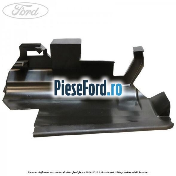 Element deflector aer active shutter Ford Focus 2014-2018 1.5 EcoBoost 150 cp M8DA, M8DB benzina