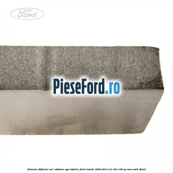 Element deflector aer radiator apa inferior Ford Transit 2006-2014 2.2 TDCi 136 cp USRA, USRB diesel