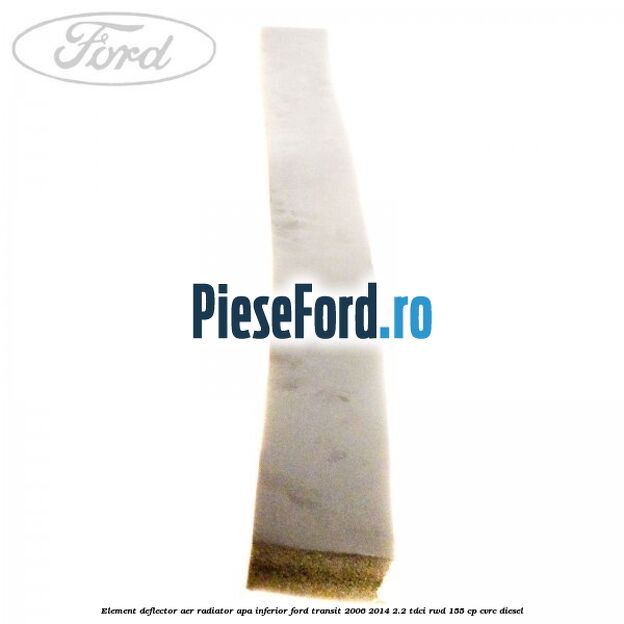 Element deflector aer radiator apa inferior Ford Transit 2006-2014 2.2 TDCi RWD 155 cp CVRC diesel