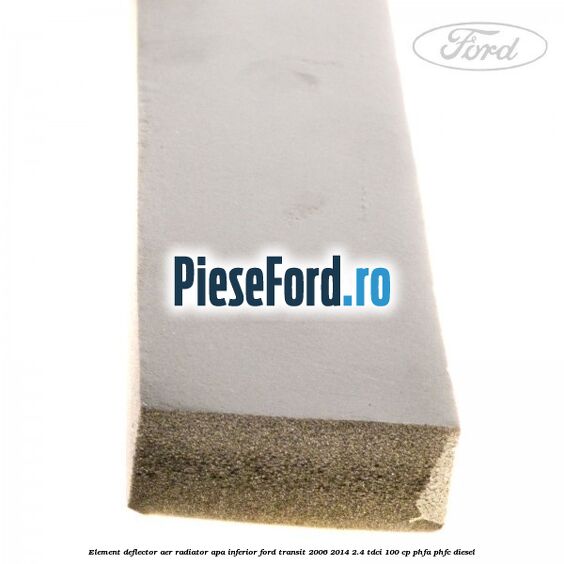 Element deflector aer radiator apa inferior Ford Transit 2006-2014 2.4 TDCi 100 cp PHFA, PHFC diesel