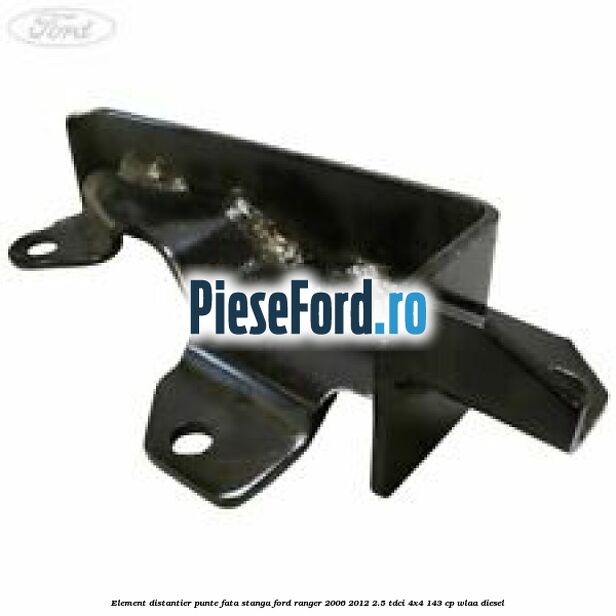 Element distantier punte fata stanga Ford Ranger 2006-2012 2.5 TDCi 4x4 143 cp WLAA diesel