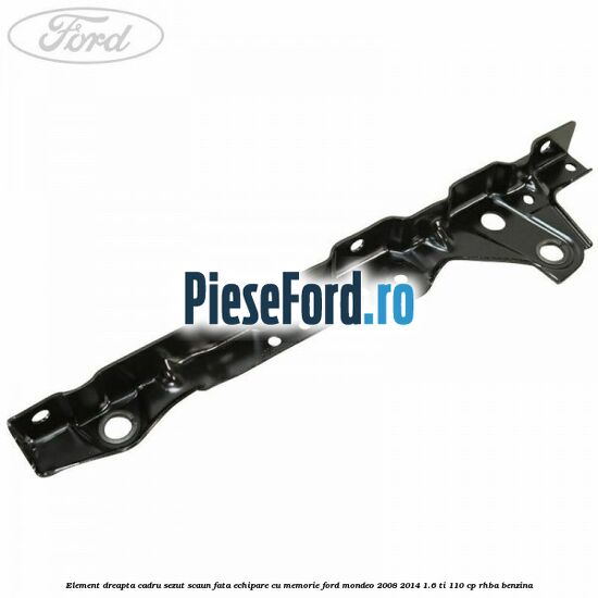 Element dreapta cadru sezut scaun fata echipare cu memorie Ford Mondeo 2008-2014 1.6 Ti 110 cp RHBA benzina