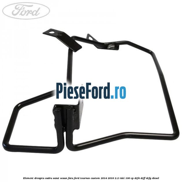Element dreapta cadru sezut scaun fata Ford Tourneo Custom 2014-2018 2.2 TDCi 100 cp DRF4, DRFF, DRFG diesel