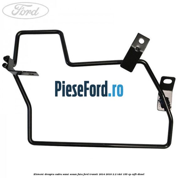 Element dreapta cadru sezut scaun fata Ford Transit 2014-2018 2.2 TDCi 155 cp CVF5 diesel