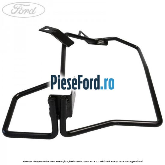 Element dreapta cadru sezut scaun fata Ford Transit 2014-2018 2.2 TDCi RWD 155 cp CV24, CVR5, UYR6 diesel