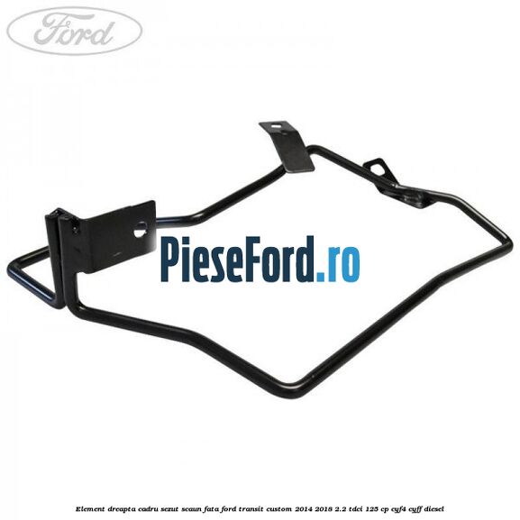 Element dreapta cadru sezut scaun fata Ford Transit Custom 2014-2018 2.2 TDCi 125 cp CYF4, CYFF diesel