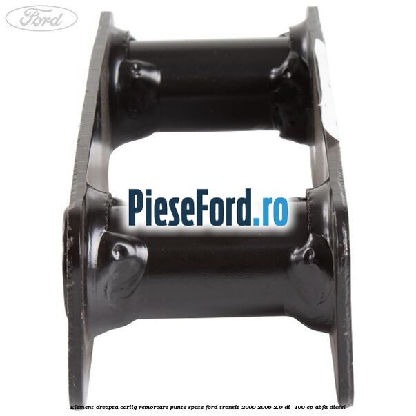 Element dreapta carlig remorcare punte spate Ford Transit 2000-2006 2.0 DI 100 cp Element dreapta carlig remorcare punte spate Ford Transit 2000-2006 2.0 DI 100 cp ABFA diesel