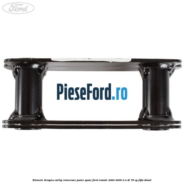 Element dreapta carlig remorcare punte spate Ford Transit 2000-2006 2.4 DI 75 cp Element dreapta carlig remorcare punte spate Ford Transit 2000-2006 2.4 DI 75 cp F4FA diesel