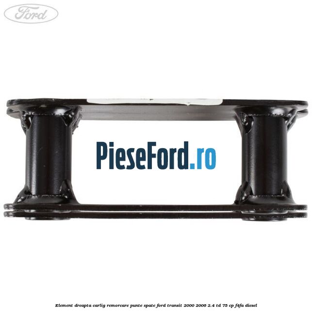 Element dreapta carlig remorcare punte spate Ford Transit 2000-2006 2.4 TD 75 cp F4FA diesel