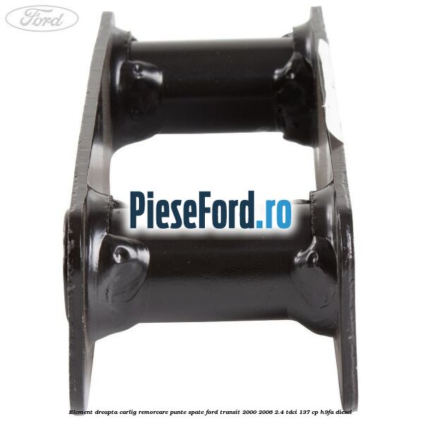 Element dreapta carlig remorcare punte spate Ford Transit 2000-2006 2.4 TDCi 137 cp H9FA diesel