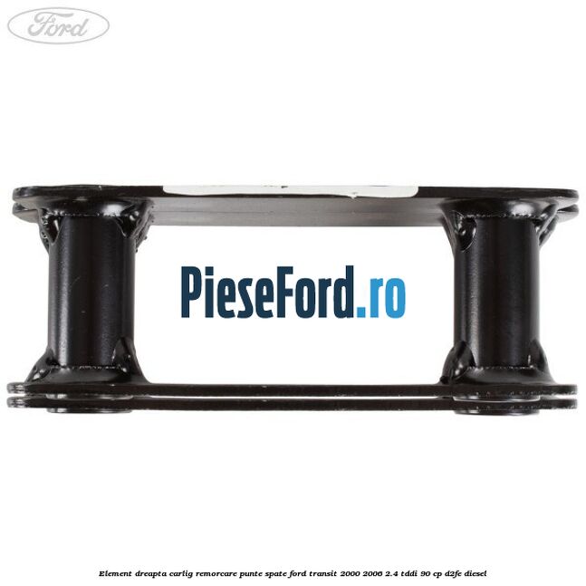 Element dreapta carlig remorcare punte spate Ford Transit 2000-2006 2.4 TDdi 90 cp D2FE diesel