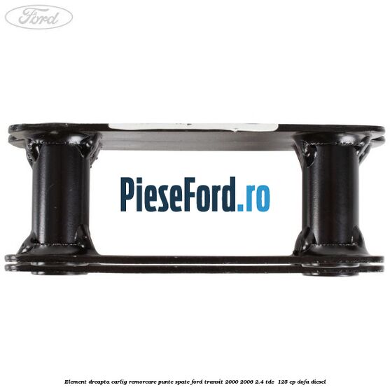 Element dreapta carlig remorcare punte spate Ford Transit 2000-2006 2.4 TDE  125 cp DOFA diesel