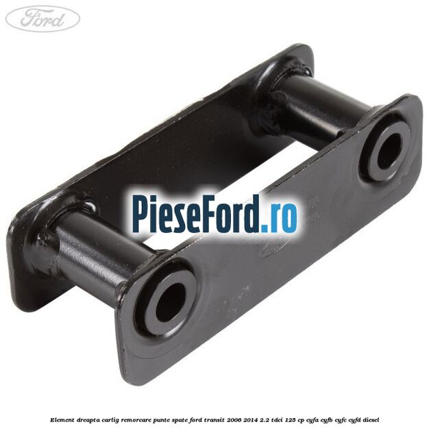 Element dreapta carlig remorcare punte spate Ford Transit 2006-2014 2.2 TDCi 125 cp CYFA, CYFB, CYFC, CYFD diesel