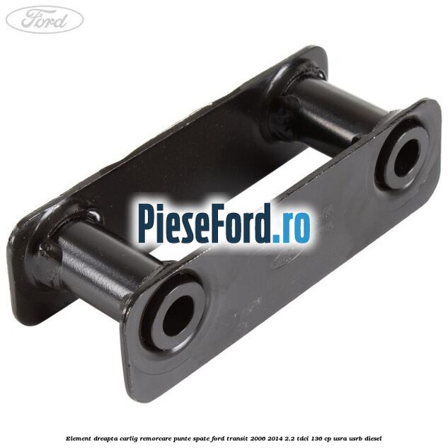 Element dreapta carlig remorcare punte spate Ford Transit 2006-2014 2.2 TDCi 136 cp Element dreapta carlig remorcare punte spate Ford Transit 2006-2014 2.2 TDCi 136 cp USRA, USRB diesel