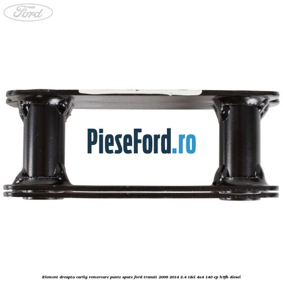 Element dreapta carlig remorcare punte spate Ford Transit 2006-2014 2.4 TDCi 4x4 140 cp Element dreapta carlig remorcare punte spate Ford Transit 2006-2014 2.4 TDCi 4x4 140 cp H9FB diesel