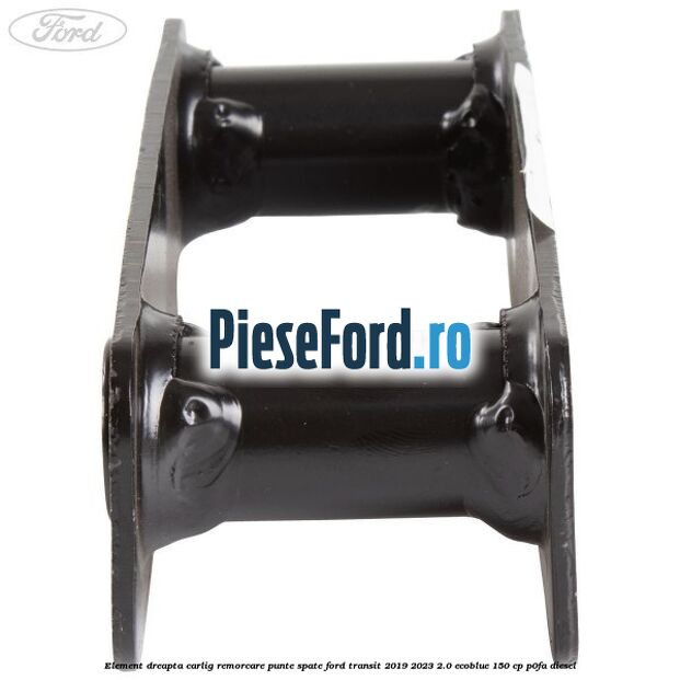 Element dreapta carlig remorcare punte spate Ford Transit 2019-2023 2.0 EcoBlue 150 cp P0FA diesel