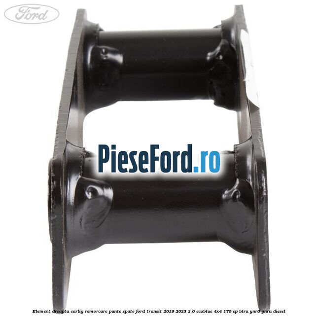 Element dreapta carlig remorcare punte spate Ford Transit 2019-2023 2.0 EcoBlue 4x4 170 cp Element dreapta carlig remorcare punte spate Ford Transit 2019-2023 2.0 EcoBlue 4x4 170 cp BLRA, YNR6, YNRA diesel
