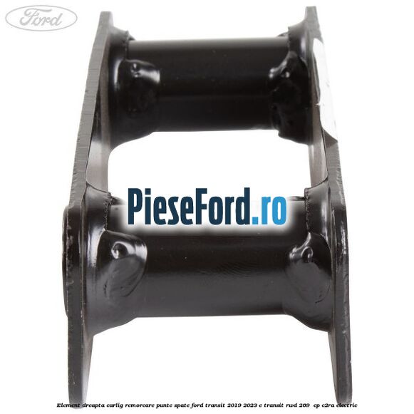 Element dreapta carlig remorcare punte spate Ford Transit 2019-2023 E-TRANSIT RWD 269  cp C2RA electric