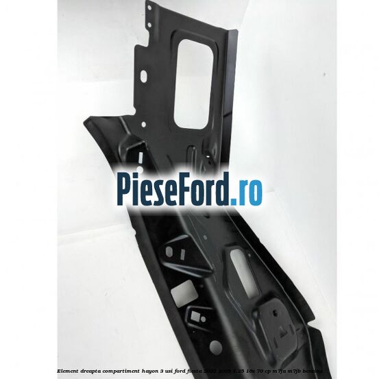 Element dreapta compartiment hayon 3 usi Ford Fiesta 2002-2005 1.25 16V 70 cp M7JA, M7JB benzina