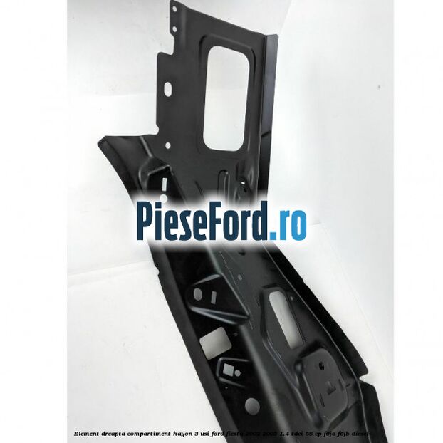 Element dreapta compartiment hayon 3 usi Ford Fiesta 2002-2005 1.4 TDCi 68 cp Element dreapta compartiment hayon 3 usi Ford Fiesta 2002-2005 1.4 TDCi 68 cp F6JA, F6JB diesel