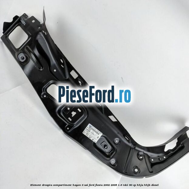 Element dreapta compartiment hayon 3 usi Ford Fiesta 2002-2005 1.6 TDCi 90 cp HHJA, HHJB diesel