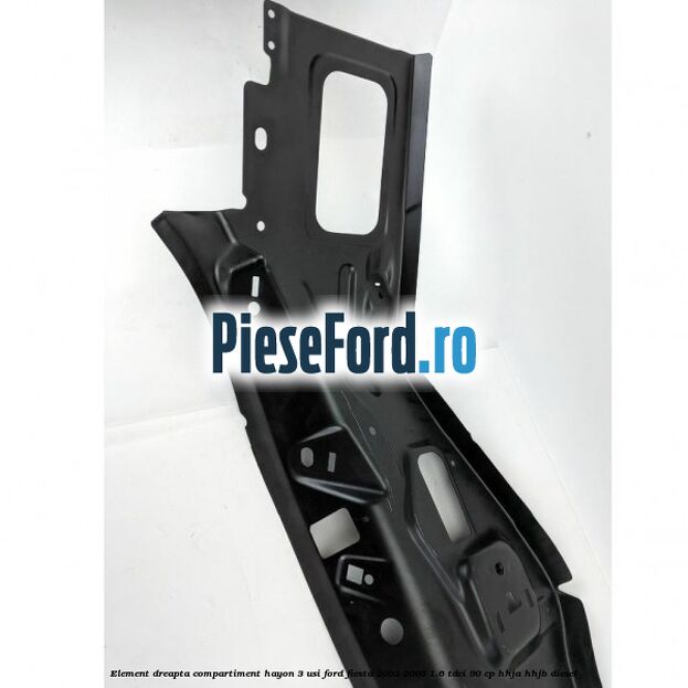 Element dreapta compartiment hayon 3 usi Ford Fiesta 2002-2005 1.6 TDCi 90 cp HHJA, HHJB diesel