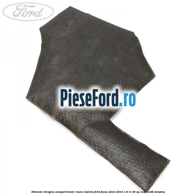 Element dreapta compartiment roata rezerva Ford Focus 2014-2018 1.6 Ti 85 cp XTDA, XTDB benzina