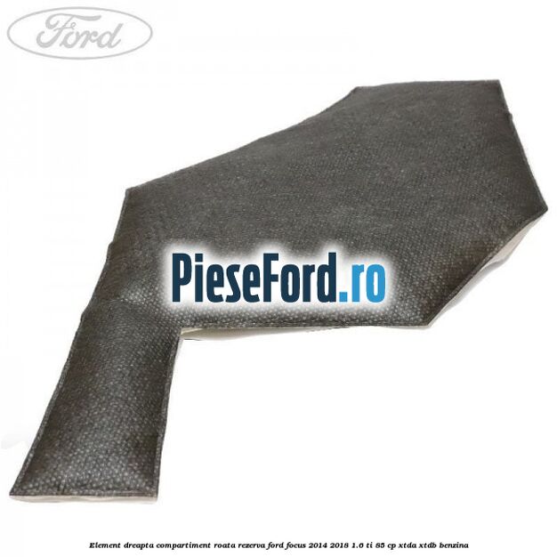Element dreapta compartiment roata rezerva Ford Focus 2014-2018 1.6 Ti 85 cp XTDA, XTDB benzina