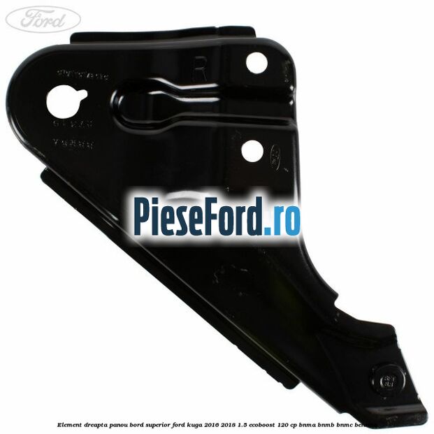 Element dreapta panou bord superior Ford Kuga 2016-2018 1.5 EcoBoost 120 cp BNMA, BNMB, BNMC benzina