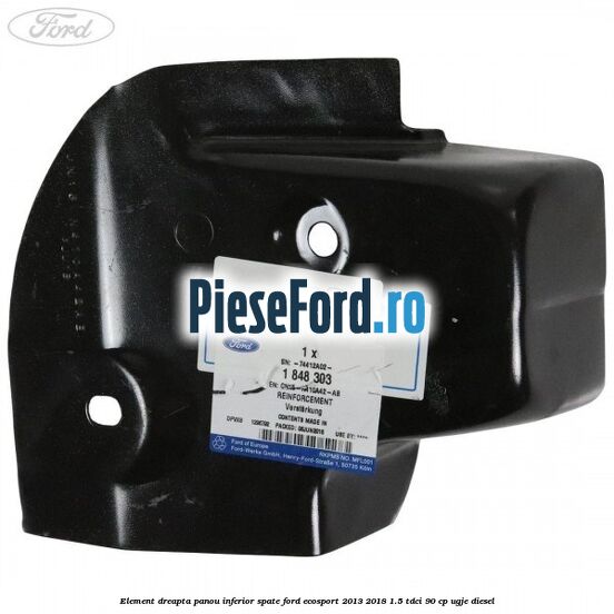 Element dreapta panou inferior spate Ford EcoSport 2013-2018 1.5 TDCi 90 cp Element dreapta panou inferior spate Ford EcoSport 2013-2018 1.5 TDCi 90 cp UGJE diesel