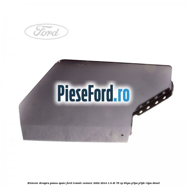 Element dreapta panou spate Ford Transit Connect 2002-2014 1.8 Di 75 cp BHPA, P7PA, P7PB, R2PA diesel