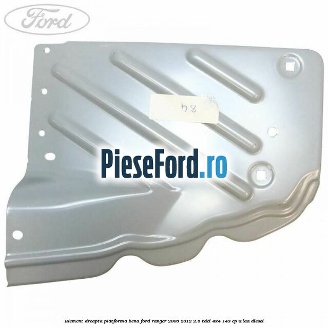 Element dreapta platforma bena Ford Ranger 2006-2012 2.5 TDCi 4x4 143 cp WLAA diesel