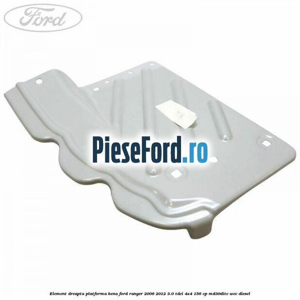 Element dreapta platforma bena Ford Ranger 2006-2012 3.0 TDCi 4x4 156 cp MD30DITC, WEC diesel