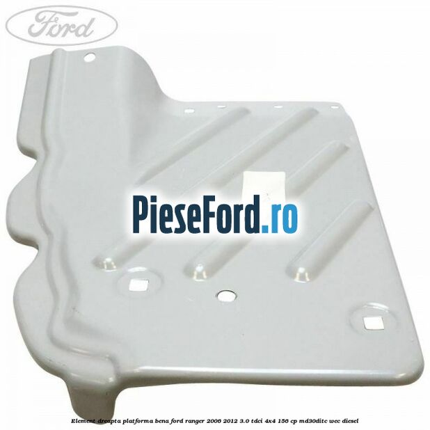 Element dreapta platforma bena Ford Ranger 2006-2012 3.0 TDCi 4x4 156 cp Element dreapta platforma bena Ford Ranger 2006-2012 3.0 TDCi 4x4 156 cp MD30DITC, WEC diesel