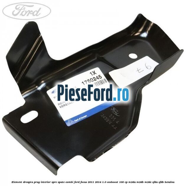Element dreapta prag interior spre spate combi Ford Focus 2011-2014 1.0 EcoBoost 100 cp M2DA, M2DB, M2DC, SFDA, SFDB benzina