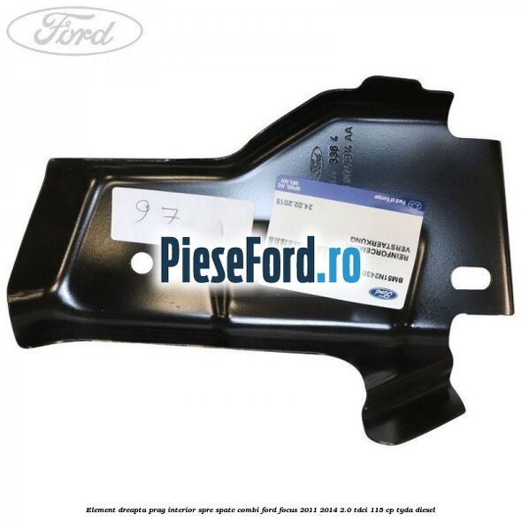 Element dreapta prag interior spre spate combi Ford Focus 2011-2014 2.0 TDCi 115 cp Element dreapta prag interior spre spate combi Ford Focus 2011-2014 2.0 TDCi 115 cp TYDA diesel