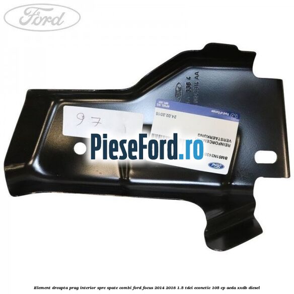 Element dreapta prag interior spre spate combi Ford Focus 2014-2018 1.5 TDCi ECOnetic 105 cp AEDA, XXDB diesel