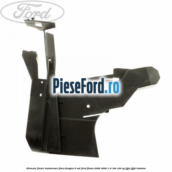 Element fixare incuietoare fata dreapta 5 usi Ford Fiesta 2005-2008 1.6 16V 100 cp FYJA, FYJB benzina