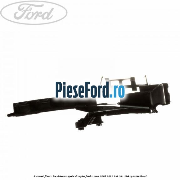 Element fixare incuietoare spate, dreapta Ford C-Max 2007-2011 2.0 TDCi 110 cp IXDA diesel